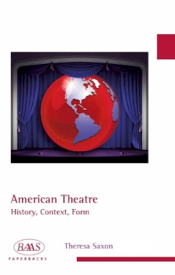 Theresa Saxon - American Theatre: History, Context, Form (BAAS Paperbacks) - 9780748645206 - V9780748645206
