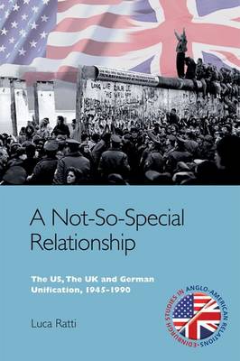 Luca Ratti - A Not-So-Special Relationship: The US, the UK and German Unification, 1945-1990 (Edinburgh Studies in Anglo-American Relations) - 9780748645657 - V9780748645657