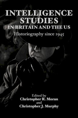 C.r. Moran - Intelligence Studies in Britain and the U.S.: Historiography Since 1945 - 9780748646272 - V9780748646272
