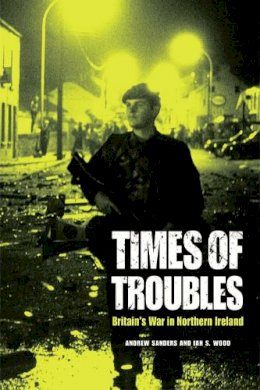 Andrew Anders And Ian S. Wood - Times of Troubles: Britain's War in Northern Ireland - 9780748646555 - 9780748646555