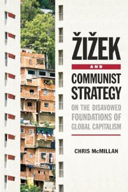 Chris Mcmillan - Zizek and Communist Strategy: The Disavowed Foundations of Global Capitalism - 9780748646647 - V9780748646647