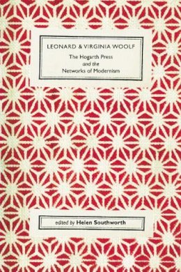 Helen (E Southworth - Leonard and Virginia Woolf, The Hogarth Press and the Networks of Modernism - 9780748647149 - V9780748647149