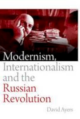 David Ayers - Modernism, Internationalism and the Russian Revolution - 9780748647330 - V9780748647330