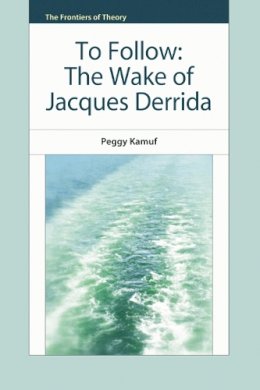 Peggy Kamuf - To Follow: The Wake of Jacques Derrida (The Frontiers of Theory) - 9780748655090 - V9780748655090