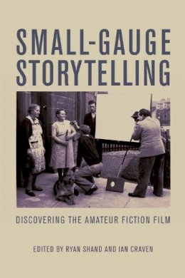 Ryan Shand - Small-Gauge Storytelling: Discovering the Amateur Fiction Film - 9780748656349 - V9780748656349