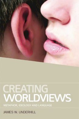 James Underhill - Creating Worldviews: Metaphor, Ideology, and Language - 9780748679096 - V9780748679096