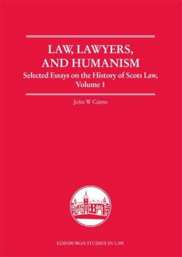 John W. Cairns - Law, Lawyers and Humanism: Selected Essays on the History of Scots Law, Volume 1 (Edinburgh Studies in Law EUP) - 9780748682096 - V9780748682096