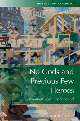 Christopher Harvie - No Gods and Precious Few Heroes: Scotland, 1900-2015 (New History of Scotland EUP) - 9780748682560 - V9780748682560