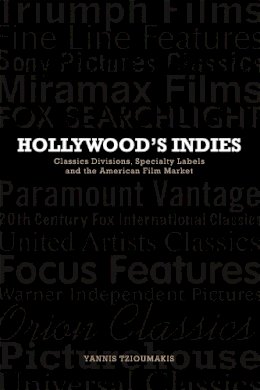 Yannis Tzioumakis - Hollywood's Indies: Classics Divisions, Specialty Labels and the American Film Market - 9780748685936 - V9780748685936