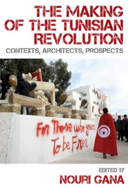 Nouri Gana - The Making of the Tunisian Revolution: Contexts, Architects, Prospects - 9780748691043 - V9780748691043