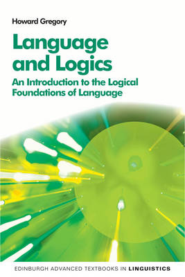 Howard Gregory - Language and Logics: An Introduction to the Logical Foundations of Language (Edinburgh Advanced Textbooks in Linguistics EUP) - 9780748691630 - V9780748691630