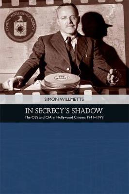 Simon Willmetts - In Secrecy's Shadow: The OSS and CIA in Hollywood Cinema 1941-1979 (Traditions in American Cinema EUP) - 9780748692996 - V9780748692996