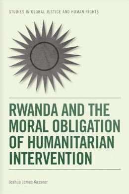 Joshua James Kassner - Rwanda and the Moral Obligation of Humanitarian Intervention (Studies in Global Justice and Human Rights) - 9780748696277 - V9780748696277