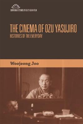 Woojeong Joo - The Cinema of Ozu Yasujiro: Histories of the Everyday (Edinburgh Studies in East Asian Film) - 9780748696321 - V9780748696321