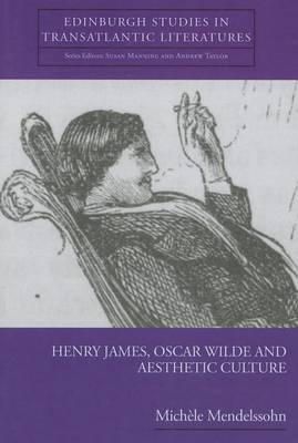 Michèle Mendelssohn - Henry James, Oscar Wilde and Aesthetic Culture (Edinburgh Studies in Transatlantic Literatures) - 9780748697533 - V9780748697533