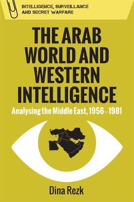 Dina Rezk - The Arab World and Western Intelligence: Analysing the Middle East, 1956-1981 (Intelligence Surveillance and Secret Warfare) - 9780748698912 - V9780748698912