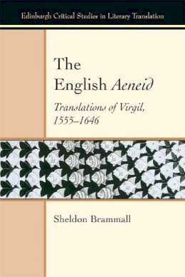 Sheldon Brammall - The English Aeneid: Translations of Virgil 1555-1646 (Edinburgh Critical Studies in Literary Translation EUP) - 9780748699087 - V9780748699087