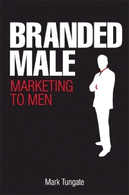 Mark Tungate - Branded Male: Marketing to Men - 9780749450113 - V9780749450113