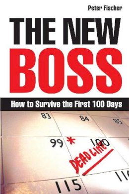 Peter Fischer - The New Boss: How to Survive the First 100 Days - 9780749452704 - V9780749452704