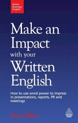 Fiona Talbot - Make an Impact with Your Written English: How to Use Word Power to Impress in Presentations, Reports, PR and Meetings - 9780749455194 - V9780749455194