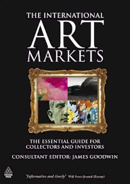 James Goodwin - The International Art Markets: The Essential Guide for Collectors and Investors - 9780749455927 - V9780749455927