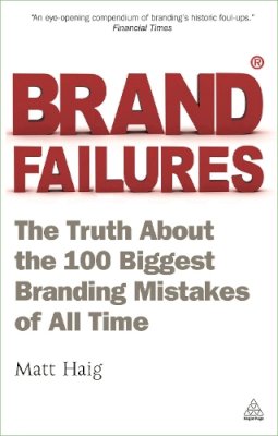 Matt Haig - Brand Failures: The Truth About the 100 Biggest Branding Mistakes of All Time - 9780749462994 - V9780749462994
