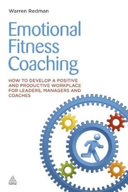 Warren Redman - Emotional Fitness Coaching: How to Develop a Positive and Productive Workplace for Leaders, Managers and Coaches - 9780749465568 - V9780749465568