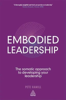 Pete Hamill - Embodied Leadership: The Somatic Approach to Developing Your Leadership - 9780749465643 - V9780749465643