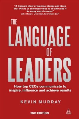 Kevin Murray - The Language of Leaders: How Top CEOs Communicate to Inspire, Influence and Achieve Results - 9780749468125 - V9780749468125