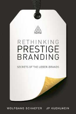 Wolfgang Schaefer - Rethinking Prestige Branding: Secrets of the Ueber-Brands - 9780749470036 - V9780749470036