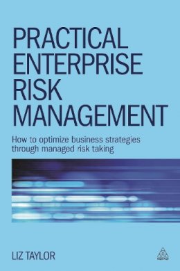 Liz Taylor - Practical Enterprise Risk Management: How to Optimize Business Strategies through Managed Risk Taking - 9780749470531 - V9780749470531
