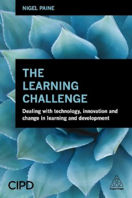 Nigel Paine - The Learning Challenge: Dealing with Technology, Innovation and Change in  Learning and Development - 9780749471255 - V9780749471255