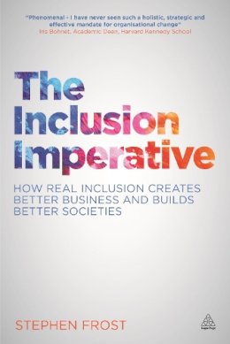 Stephen Frost - The Inclusion Imperative: How Real Inclusion Creates Better Business and Builds Better Societies - 9780749471293 - V9780749471293