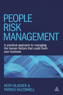 Keith Blacker - People Risk Management: A Practical Approach to Managing the Human Factors That Could Harm Your Business - 9780749471354 - V9780749471354