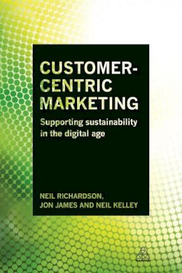 Dr Neil Richardson - Customer-Centric Marketing: Supporting Sustainability in the Digital Age - 9780749472092 - V9780749472092