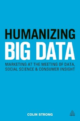 Colin Strong - Humanizing Big Data: Marketing at the Meeting of Data, Social Science and Consumer Insight - 9780749472115 - V9780749472115