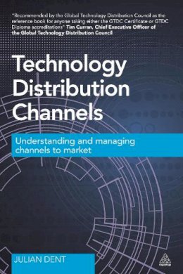 Julian Dent - Technology Distribution Channels: Understanding and Managing Channels to Market - 9780749472177 - V9780749472177