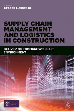 Greger Lundesjo - Supply Chain Management and Logistics in Construction: Delivering Tomorrow´s Built Environment - 9780749472429 - V9780749472429