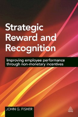 John G Fisher - Strategic Reward and Recognition: Improving Employee Performance Through Non-monetary Incentives - 9780749472528 - V9780749472528