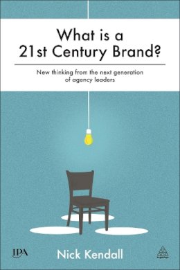 Nick Kendall - What is a 21st Century Brand?: New Thinking from the Next Generation of Agency Leaders - 9780749472627 - V9780749472627