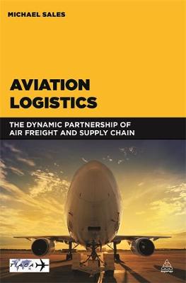 Michael Sales - Aviation Logistics: The Dynamic Partnership of Air Freight and Supply Chain - 9780749472702 - V9780749472702