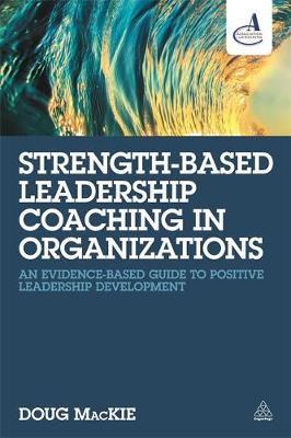 Doug Mackie - Strength-Based Leadership Coaching in Organizations: An Evidence-Based Guide to Positive Leadership Development - 9780749474430 - V9780749474430