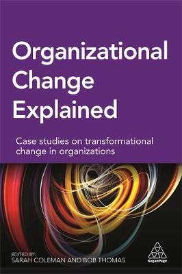 Sarah Coleman - Organizational Change Explained: Case Studies on Transformational Change in Organizations - 9780749475475 - V9780749475475