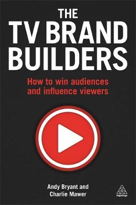 Andy Bryant - The TV Brand Builders: How to Win Audiences and Influence Viewers - 9780749476687 - V9780749476687