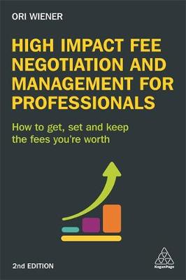 Ori Wiener - High Impact Fee Negotiation and Management for Professionals: How to Get, Set, and Keep the Fees You´re Worth - 9780749477387 - V9780749477387