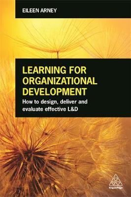 Eileen Arney - Learning for Organizational Development: How to Design, Deliver and Evaluate Effective L&D - 9780749477448 - V9780749477448 Eileen Arney - Learning for Organizational Development: How to Design, Deliver and Evaluate Effective L&D - 9780749477448 - V9780749477448