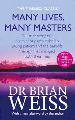 Dr. Brian Weiss - Many Lives, Many Masters: The True Story of a Prominent Psychiatrist, His Young Patient and the Past-life Therapy That Changed Both Their Lives - 9780749913786 - V9780749913786