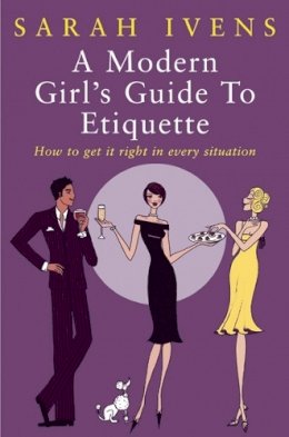 Sarah Ivens - A Modern Girl´s Guide To Etiquette: How to get it right in every situation - 9780749924249 - V9780749924249