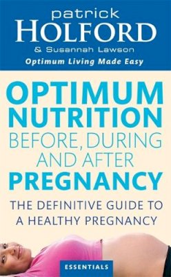 Patrick Holford - Optimum Nutrition Before, During and After Pregnancy: The Definitive Guide to Having a Healthy Pregnancy: Everything You Need to Achieve Optimum Well-being - 9780749924690 - KRA0004516