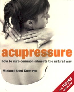 Michael Reed Gach - Acupressure: How to Cure Common Ailments the Natural Way - 9780749925345 - V9780749925345